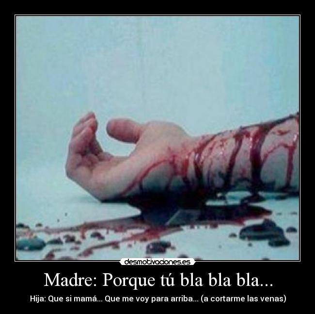Madre: Porque tú bla bla bla... -