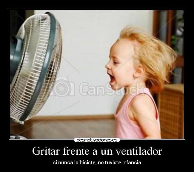 Gritar frente a un ventilador - si nunca lo hiciste, no tuviste infancia