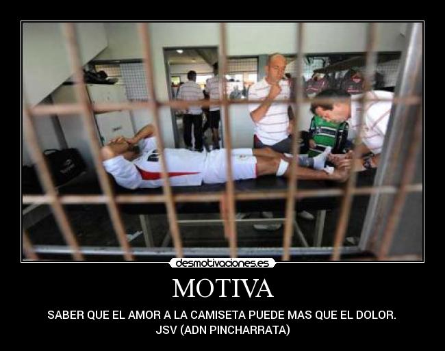 MOTIVA - SABER QUE EL AMOR A LA CAMISETA PUEDE MAS QUE EL DOLOR.
JSV (ADN PINCHARRATA)