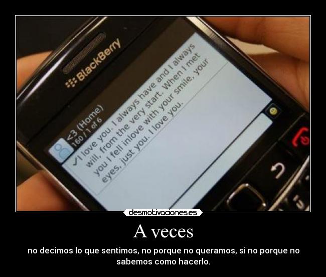 A veces - no decimos lo que sentimos, no porque no queramos, si no porque no
sabemos como hacerlo.