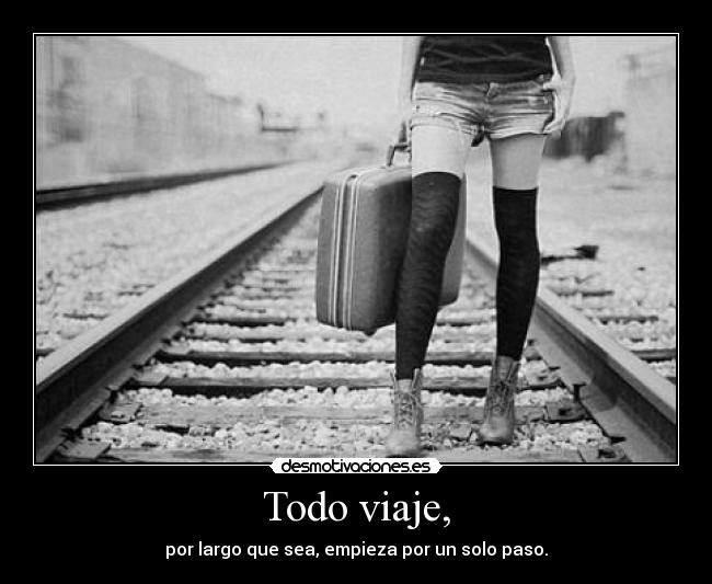 Todo viaje, - por largo que sea, empieza por un solo paso.