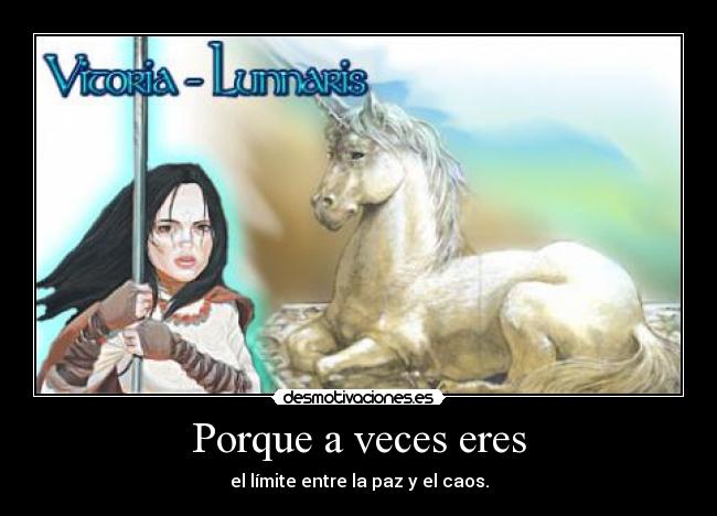 Porque a veces eres - el límite entre la paz y el caos.