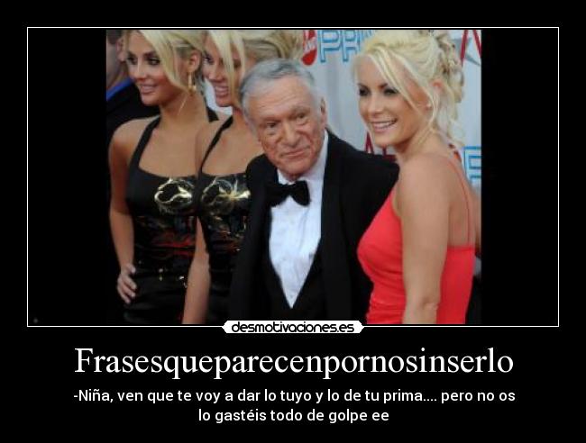 Frasesqueparecenpornosinserlo - -Niña, ven que te voy a dar lo tuyo y lo de tu prima.... pero no os
lo gastéis todo de golpe ee