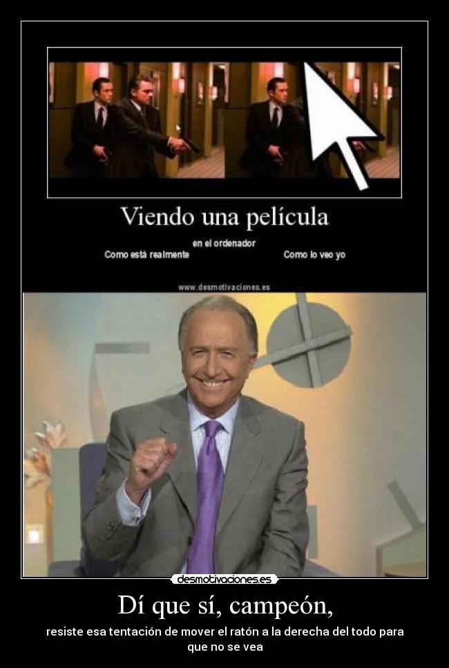 Dí que sí, campeón, - resiste esa tentación de mover el ratón a la derecha del todo para que no se vea