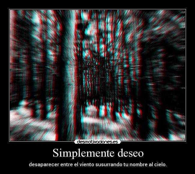 Simplemente deseo - desaparecer entre el viento susurrando tu nombre al cielo.