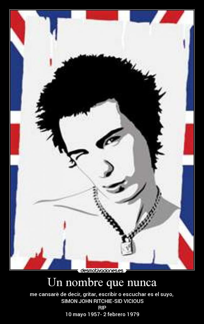 Un nombre que nunca - me cansarè de decir, gritar, escribir o escuchar es el suyo,
SIMON JOHN RITCHIE-SID VICIOUS
RIP
10 mayo 1957- 2 febrero 1979