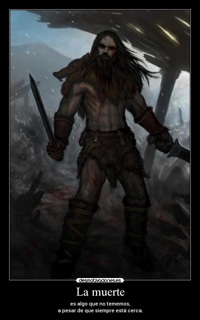 La muerte - es algo que no tememos,
a pesar de que siempre está cerca.