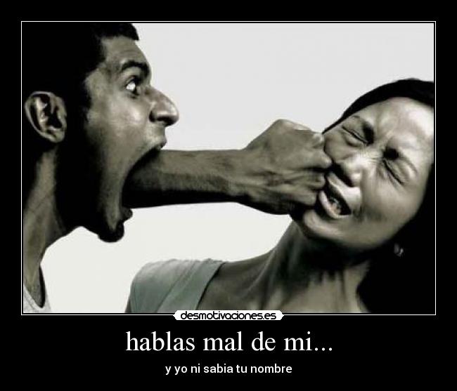 hablas mal de mi... - 