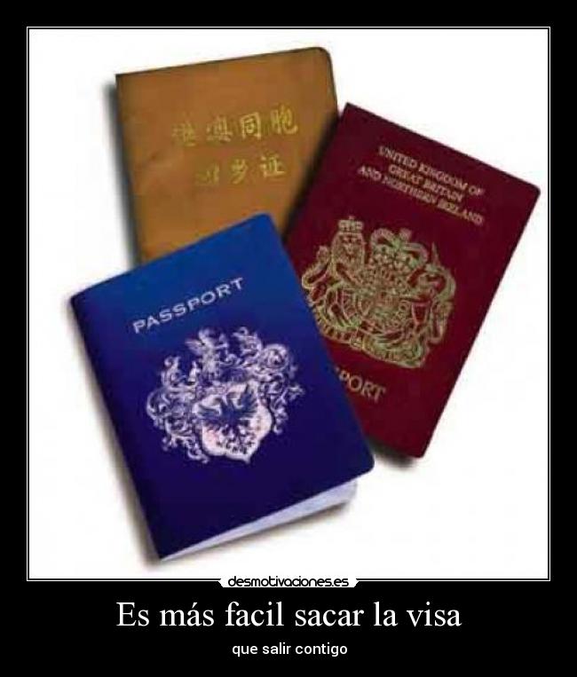 Es más facil sacar la visa - que salir contigo