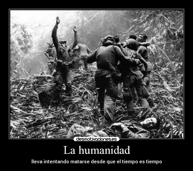 La humanidad - lleva intentando matarse desde que el tiempo es tiempo