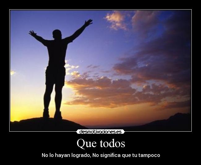 Que todos - No lo hayan logrado, No significa que tu tampoco