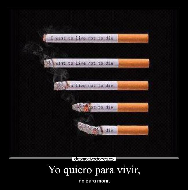 Yo quiero para vivir, - no para morir.