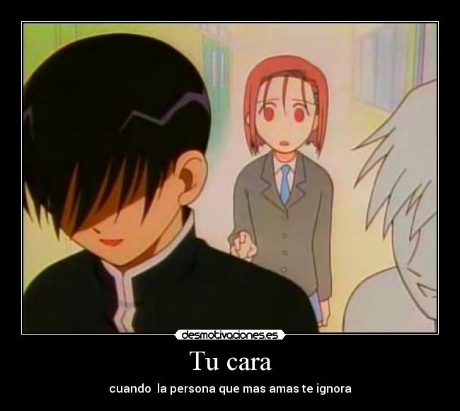 Tu cara - cuando  la persona que mas amas te ignora