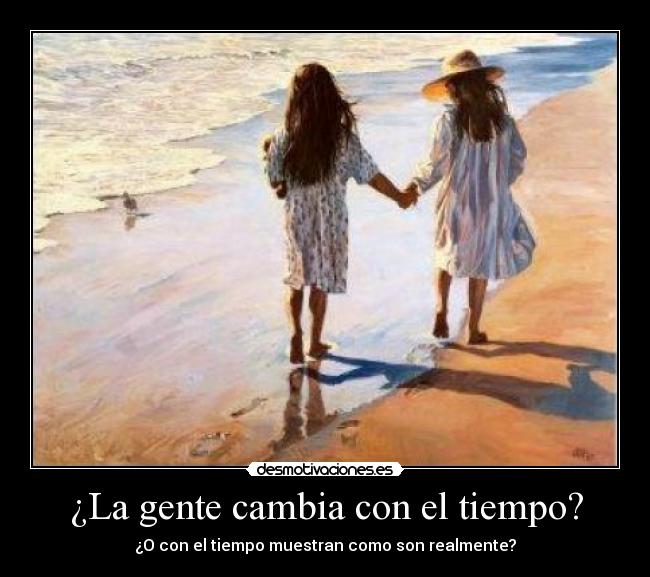¿La gente cambia con el tiempo? - ¿O con el tiempo muestran como son realmente?