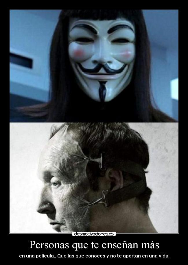 Personas que te enseñan más - en una película.. Que las que conoces y no te aportan en una vida.