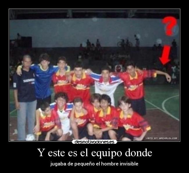 Y este es el equipo donde - jugaba de pequeño el hombre invisible