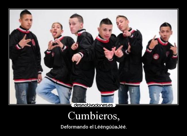 Cumbieros, - Deformando el LééngúúaJéé.