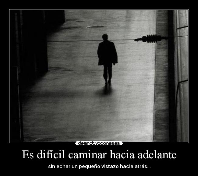Es difícil caminar hacia adelante -