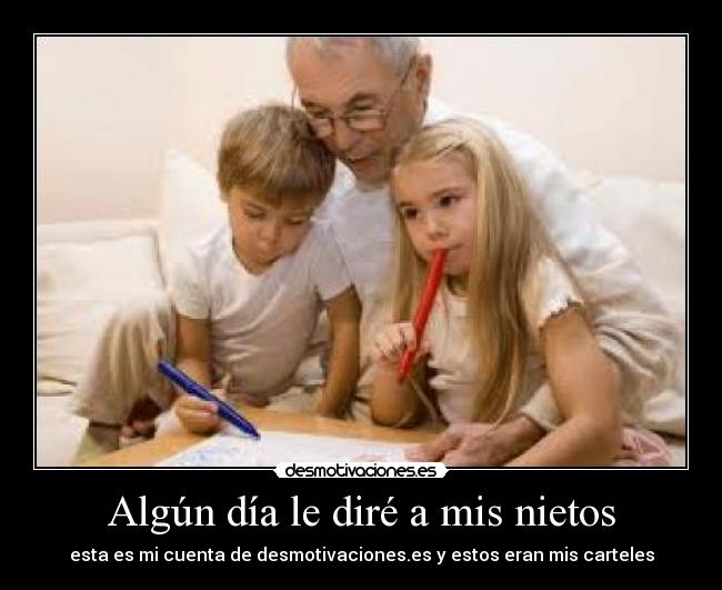 Algún día le diré a mis nietos - esta es mi cuenta de desmotivaciones.es y estos eran mis carteles