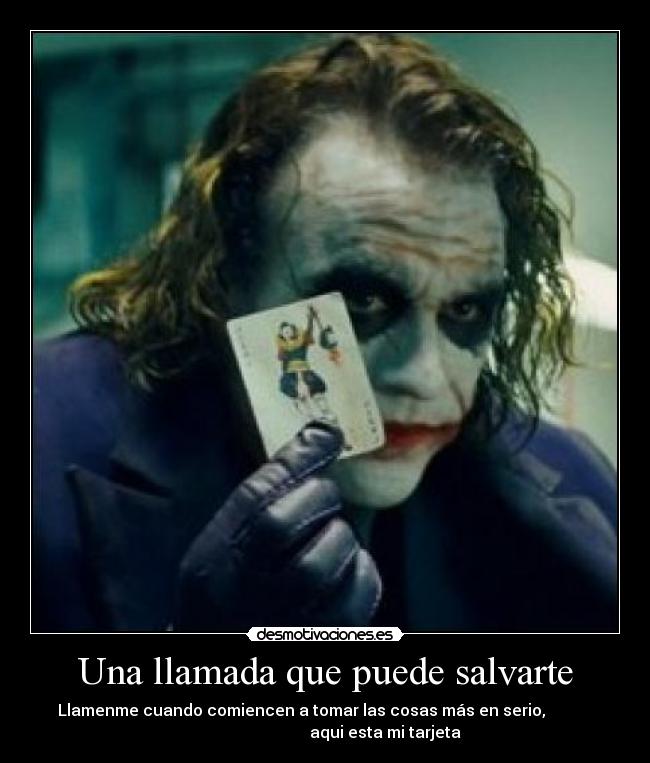 Una llamada que puede salvarte - Llamenme cuando comiencen a tomar las cosas más en serio,            
                              aqui esta mi tarjeta