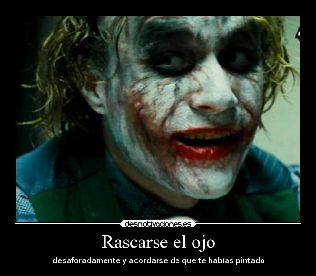 Rascarse el ojo - desaforadamente y acordarse de que te habías pintado