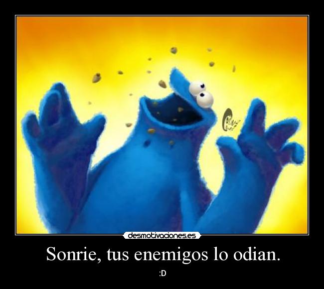 Sonrie, tus enemigos lo odian. - :D