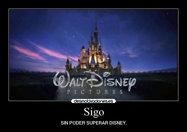 Sigo - SIN PODER SUPERAR DISNEY.