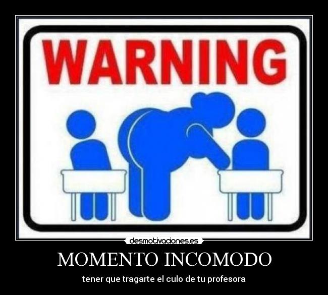 MOMENTO INCOMODO - tener que tragarte el culo de tu profesora