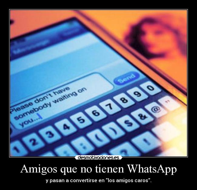 Amigos que no tienen WhatsApp - y pasan a convertirse en los amigos caros.