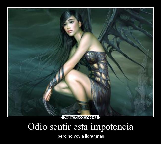Odio sentir esta impotencia - pero no voy a llorar más