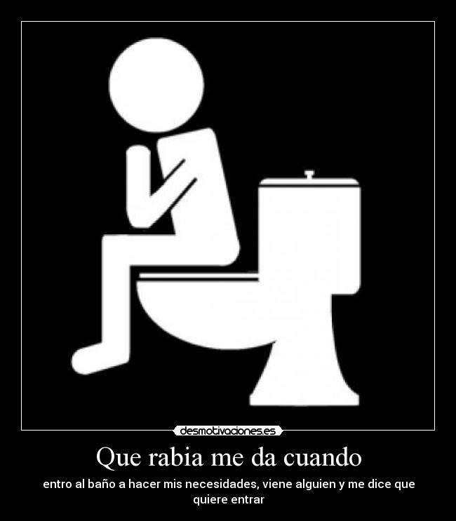 Que rabia me da cuando -