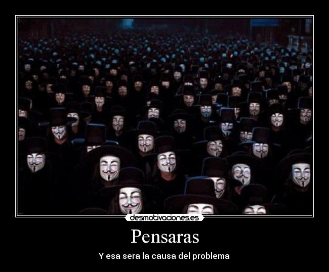 Pensaras - Y esa sera la causa del problema