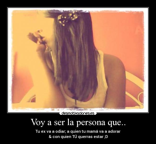 Voy a ser la persona que.. -