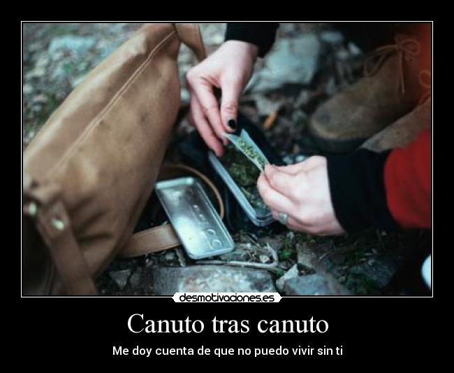 Canuto tras canuto - Me doy cuenta de que no puedo vivir sin ti