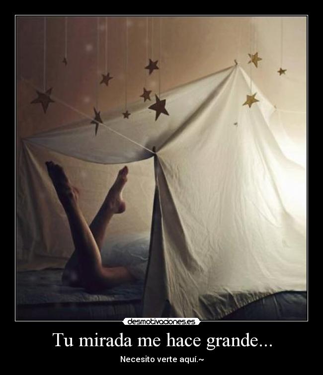 Tu mirada me hace grande... -