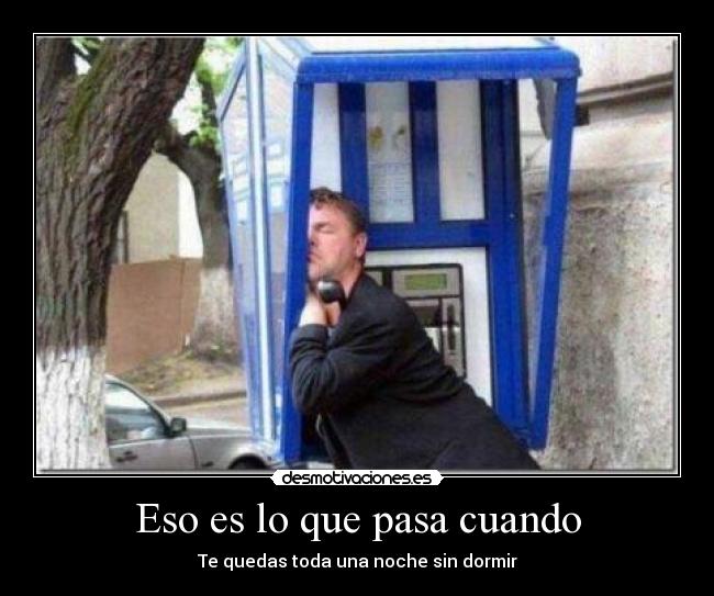 Eso es lo que pasa cuando - Te quedas toda una noche sin dormir