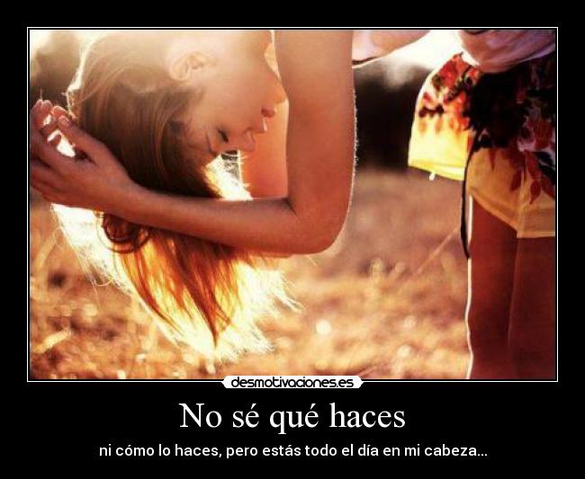 No sé qué haces -