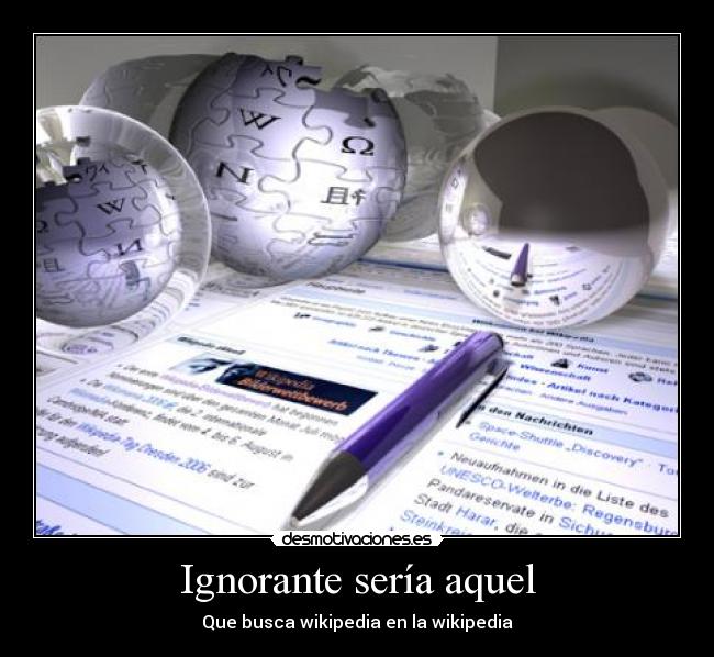 Ignorante sería aquel - Que busca wikipedia en la wikipedia