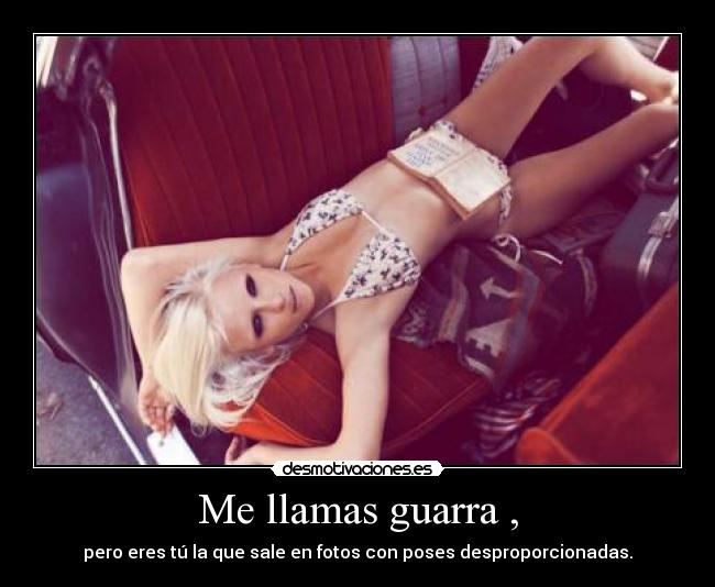 Me llamas guarra , -