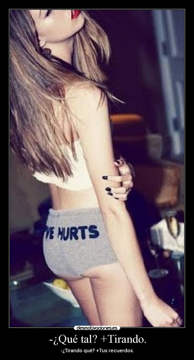 -¿Qué tal? +Tirando. - -¿Tirando qué? +Tus recuerdos.