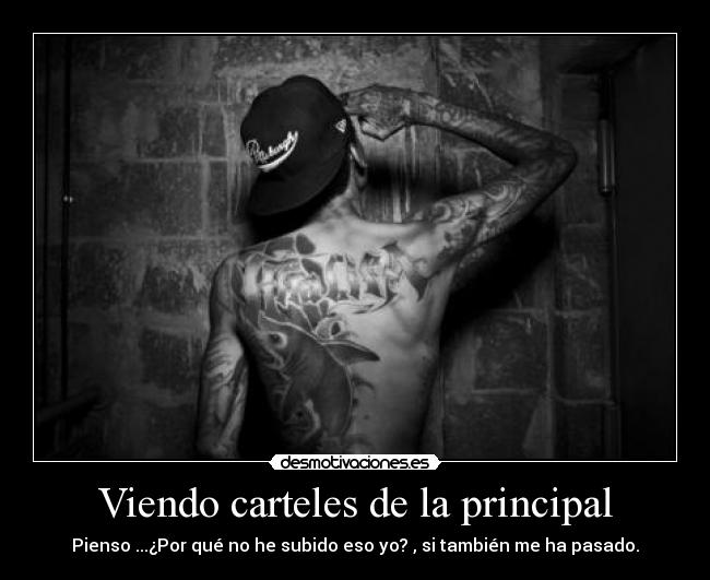 Viendo carteles de la principal - Pienso ...¿Por qué no he subido eso yo? , si también me ha pasado.