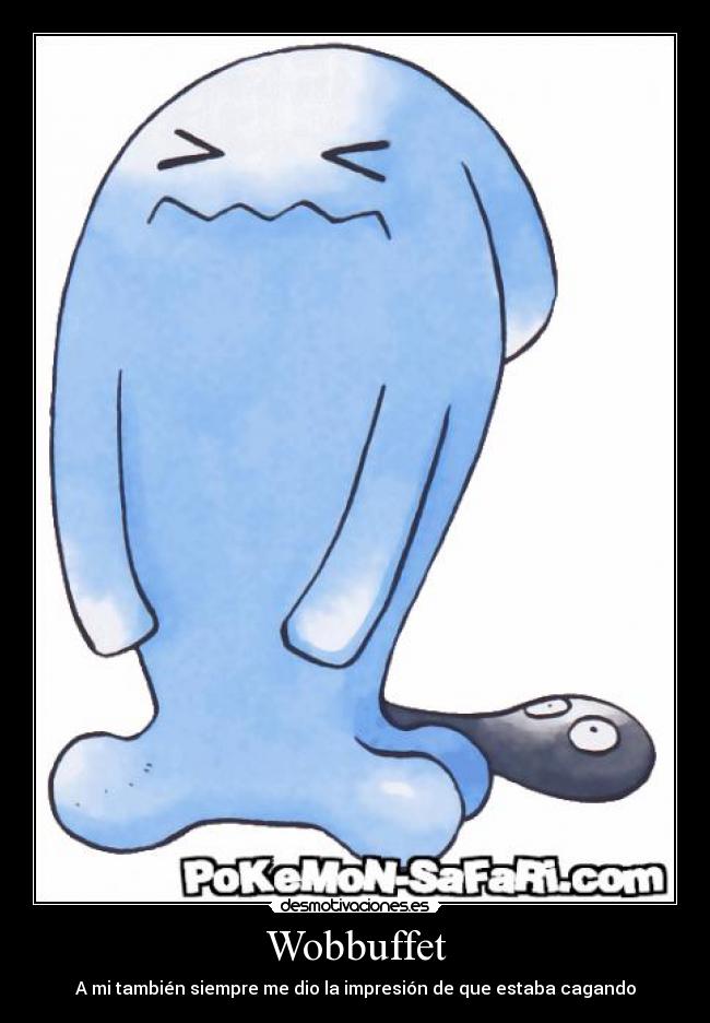 Wobbuffet - A mi también siempre me dio la impresión de que estaba cagando