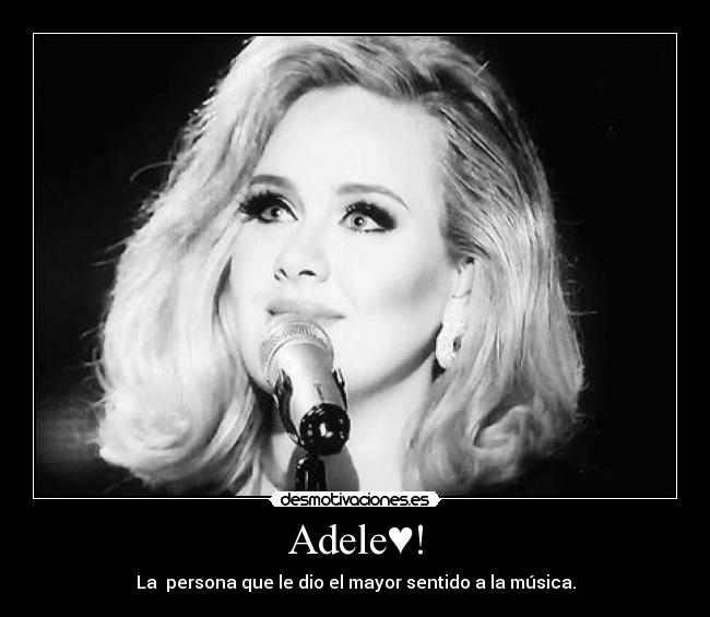 Adele♥! - La  persona que le dio el mayor sentido a la música.