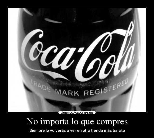 No importa lo que compres - Siempre lo volverás a ver en otra tienda más barato