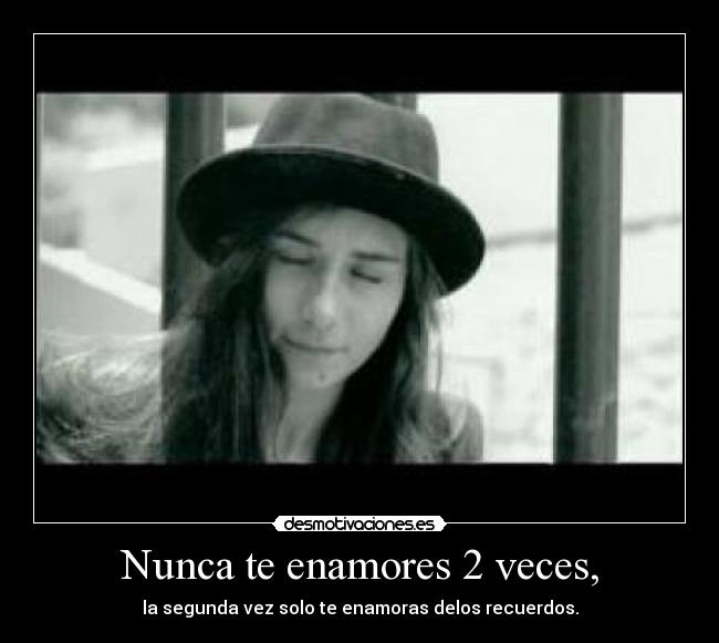 Nunca te enamores 2 veces, -