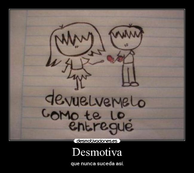 Desmotiva - que nunca suceda así.