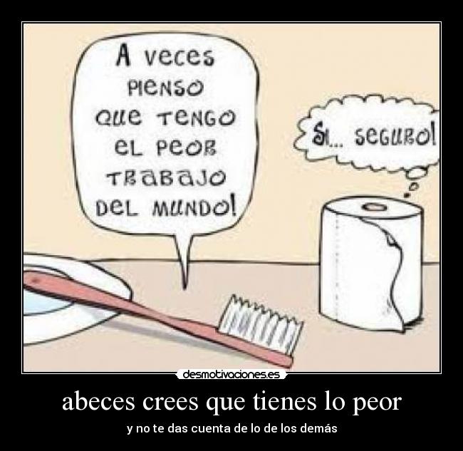 abeces crees que tienes lo peor - 