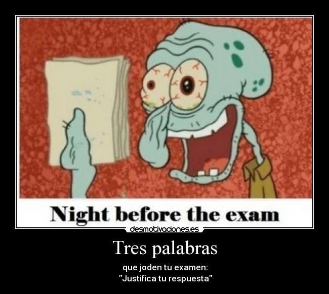 Tres palabras - que joden tu examen:
Justifica tu respuesta