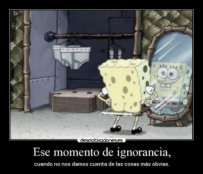 Ese momento de ignorancia, - 