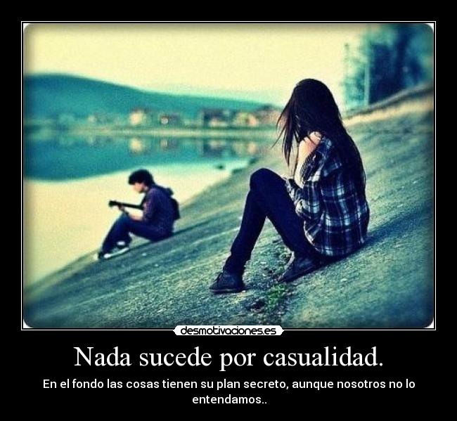 Nada sucede por casualidad. -